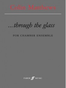 Through the Glass: For Chamber Ensemble, Score - Colin Matthews