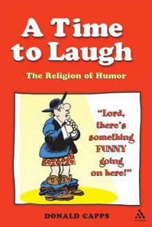 A Time to Laugh: The Religion of Humor - Donald Capps