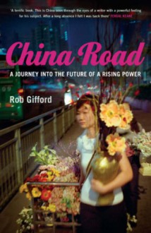 China Road: A Journey into the Future of a Rising Power - Rob Gifford