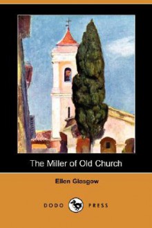 The Miller of Old Church (Dodo Press) - Ellen Glasgow