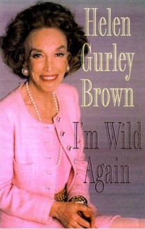 I'm Wild Again: Snippets from My Life and a Few Brazen Thoughts - Helen Gurley Brown