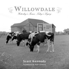 Willowdale: Yesterday's Farms, Today's Legacy - Scott Kennedy