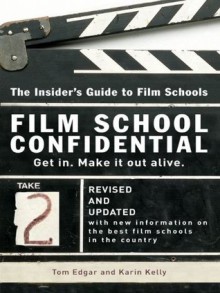 Film School Confidential: The Insider's Guide To Film Schools - Tom Edgar, Karin Kelly