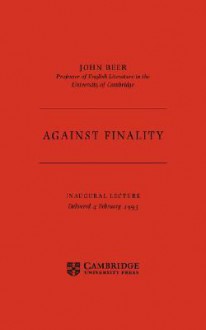 Against Finality: Inaugural Lecture, Delivered 4th February 1993 - John Beer