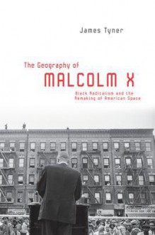 The Geography of Malcolm X: Black Radicalism and the Remaking of American Space - Albert Fleischmann, Werner Schmidt, Christian Stary, Stefan Obermeier, Egon B Rger, Egon Borger, James Tyner