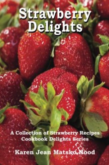 Strawberry Delights Cookbook (Cookbook Delights Series) - Karen Jean Matsko Hood