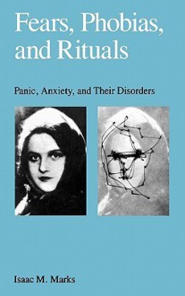 Fears, Phobias and Rituals: Panic, Anxiety, and Their Disorders - Isaac M. Marks, Jennifer L. Marks