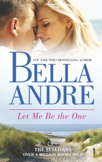 Let Me Be The One - Bella Andre