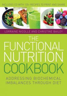 The Functional Nutrition Cookbook: Addressing Biochemical Imbalances Through Diet - Lorraine Nicolle, Christine Bailey