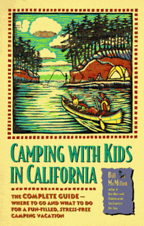 Camping with Kids in California: The Complete Guide - Where to Go and What to Do for a Fun-Filled, Stress-Free Camping Vacation - Bill McMillon