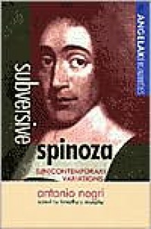 Subversive Spinoza: (UN) Contemporary Variations: Antonio Negri - Antonio Negri, Michael Hardt, Ted Stolze, Charles T. Wolfe