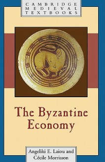 The Byzantine Economy - Angeliki E. Laiou, Cécile Morrisson