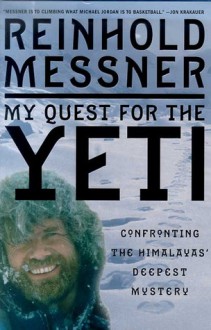 My Quest for the Yeti: Confronting the Himalayas' Deepest Mystery - Reinhold Messner