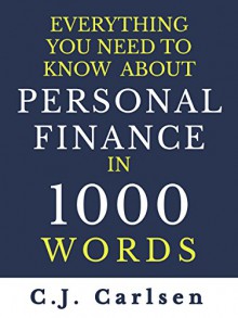 Everything You Need to Know About Personal Finance in 1000 Words - C.J. Carlsen