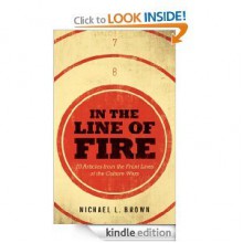 In the Line of Fire: 70 Articles from the Front Lines of the Culture Wars - Michael L. Brown