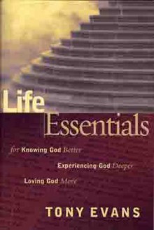 Life Essentials for Knowing God Better, Experiencing God Deeper, Loving God More - Tony Evans