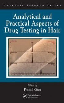 Analytical and Practical Aspects of Drug Testing in Hair (International Forensic Science and Investigation) - Pascal Kintz