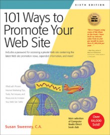 101 Ways to Promote Your Web Site: Filled with Proven Internet Marketing Tips, Tools, Techniques, and Resources to Increase Your Web Site Traffic - Susan Sweeney