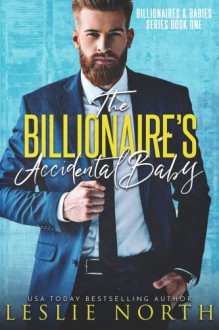 The Billionaire's Accidental Baby (Billionaires and Babies) - Leslie North