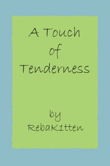 A Touch of Tenderness - RebaK1tten