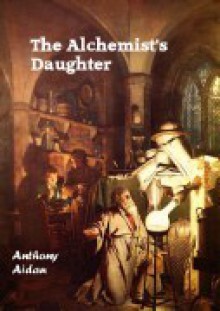 The Alchemist's Daughter - Anthony Aidan