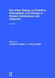 Non-Plan: Essays on Freedom, Participation and Change in Modern Architecture and Urbanism - Jonathan Hughes