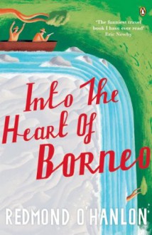 Into the Heart of Borneo - Redmond O'Hanlon