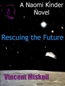 Rescuing the Future: A Naomi Kinder Novel - Vincent Miskell