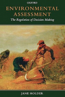 Environmental Assessment: The Regulation of Decision Making - Jane Holder