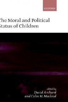 The Moral and Political Status of Children - Colin M. MacLeod