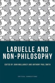 Laruelle and Non-Philosophy - John Mullarkey