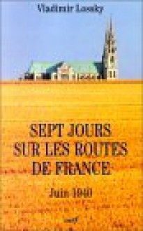 Sept Jours Sur Les Routes de France: Juin 1940 - Vladimir Lossky