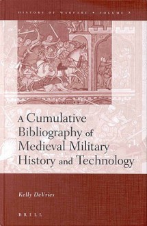 History of Warfare, a Cumulative Bibliography of Medieval Military History and Technology - Kelly DeVries