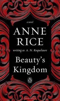 Beauty's Kingdom: A Novel in the Sleeping Beauty Series - A. N. Roquelaure, Anne Rice