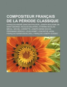 Compositeur Fran Ais de La P Riode Classique: Fran OIS-Andr Danican Philidor, Joseph Bologne de Saint-George, Nicolas Dalayrac - Source Wikipedia