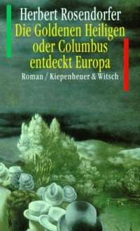 Die goldenen Heiligen oder Columbus entdeckt Europa - Herbert Rosendorfer