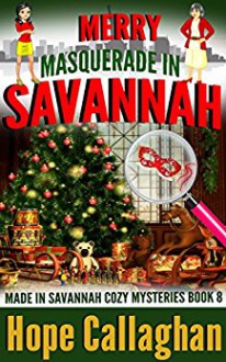 Merry Masquerade in Savannah: A Made in Savannah Cozy Mystery (Made in Savannah Cozy Mysteries Series) (Volume 8) - Hope Callaghan