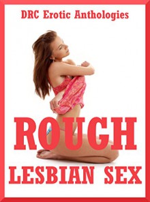 Rough Lesbian Sex: Five First Lesbian Sex Erotica Stories - Samantha Sampson, Sarah Blitz, Brianna Spelvin, Dominique Angel, Jeanna Young