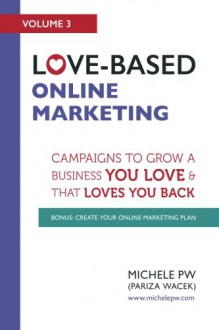 Love-Based Online Marketing: Campaigns to Grow a Business You Love AND That Loves You Back (Love-Based Business) (Volume 3) - Michele PW (Pariza Wacek)