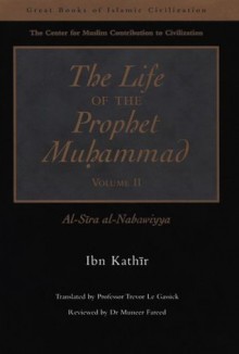 The Life of the Prophet Muhammad: Al-Sira Al-Nabawiyya - Ibn Kathir, Trevor Le Gassick