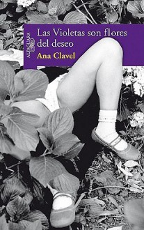 Las Violetas son flores del deseo - Ana Clavel