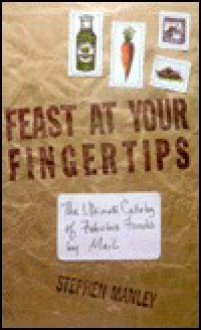 Feast at Your Fingertips: The Ultimate Catalog of Fabulous Foods by Mail - Stephen Manley