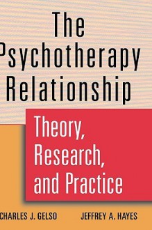 The Psychotherapy Relationship: Theory, Research, and Practice - Charles J. Gelso, Jeffrey A. Hayes