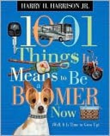 1001 Things It Means to Be a Boomer Now - Harry H. Harrison Jr.