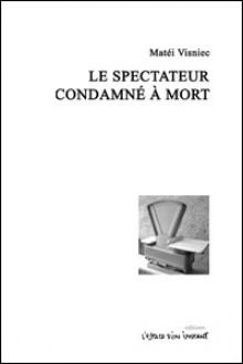 Le spectateur condamné à mort - Matei Vişniec