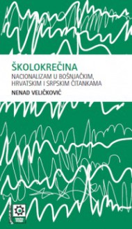 Školokrečina: nacionalizam u bošnjačkim, hrvatskim i srpskim čitankama - Nenad Veličković