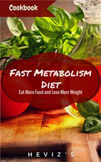 The Fast Metabolism Diet Eat More Food and Lose More Weight Health and Vitality Every Day - Heviz's