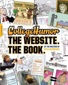 CollegeHumor. The Website. The Book. - Writers of College Humor, Streeter Seidell