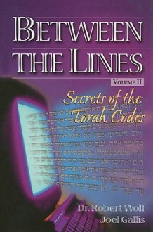 Between the Lines, Volume II: Secrets of the Torah Codes - Robert Wolf, Joel Gallis