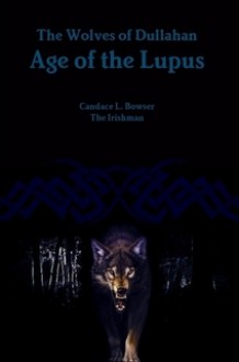 The Wolves of Dullahan: Age of the Lupus - Candace L. Bowser, the Irishman